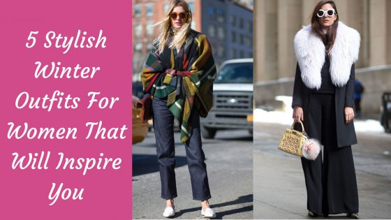 5 Stylish Winter Outfits For Women That Will Inspire You