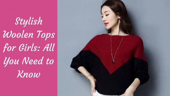 Stylish Woolen Tops for Girls: All You Need to Know