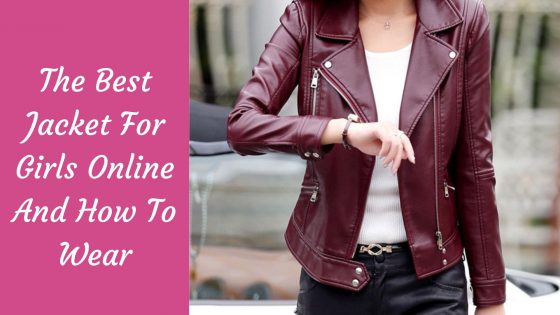 The Best Jacket For Girls Online And How To Wear